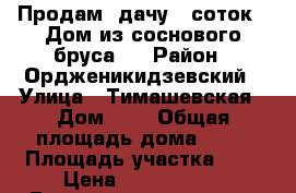 Продам  дачу 7 соток . Дом из соснового бруса . › Район ­ Ордженикидзевский › Улица ­ Тимашевская › Дом ­ 5 › Общая площадь дома ­ 50 › Площадь участка ­ 7 › Цена ­ 1 200 000 - Башкортостан респ., Уфимский р-н Недвижимость » Дома, коттеджи, дачи продажа   . Башкортостан респ.